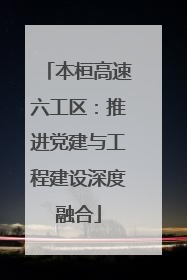 本桓高速六工区：推进党建与工程建设深度融合