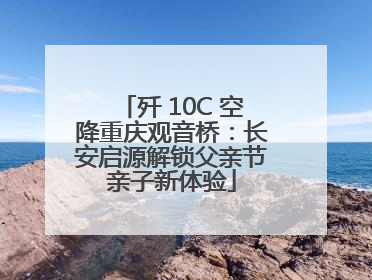 歼 10C 空降重庆观音桥：长安启源解锁父亲节亲子新体验