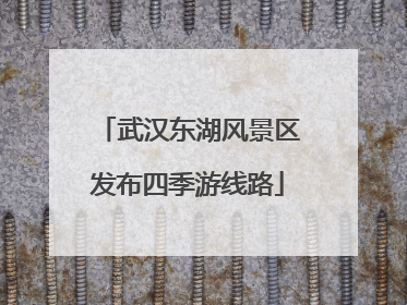 武汉东湖风景区发布四季游线路