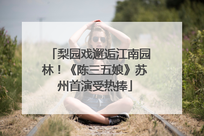 梨园戏邂逅江南园林！《陈三五娘》苏州首演受热捧