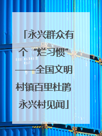 永兴群众有个“烂习惯”——全国文明村镇百里杜鹃永兴村见闻