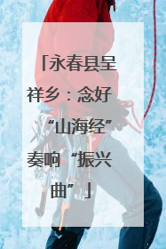 永春县呈祥乡：念好“山海经”奏响“振兴曲”