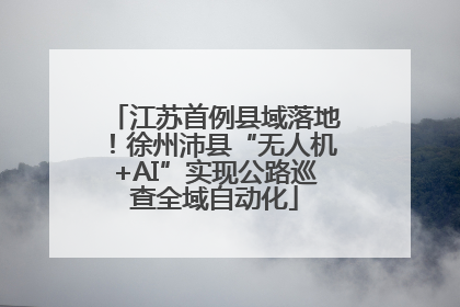 江苏首例县域落地！徐州沛县“无人机+AI”实现公路巡查全域自动化