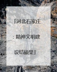 河北石家庄：精神文明建设结硕果