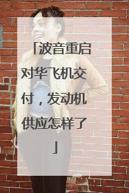 波音重启对华飞机交付，发动机供应怎样了