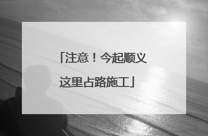 注意！今起顺义这里占路施工