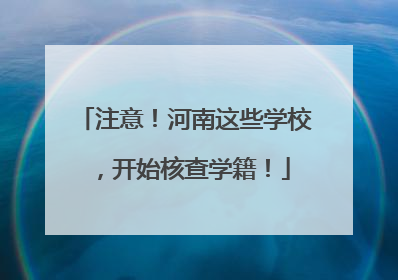 注意！河南这些学校，开始核查学籍！