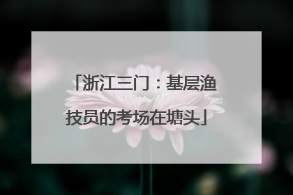 浙江三门：基层渔技员的考场在塘头