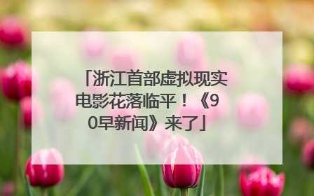 浙江首部虚拟现实电影花落临平！《90早新闻》来了