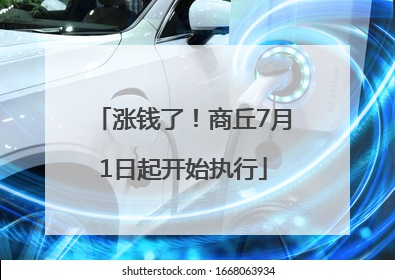 涨钱了！商丘7月1日起开始执行