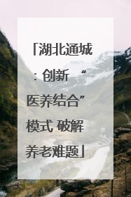 湖北通城：创新 “医养结合”模式 破解养老难题