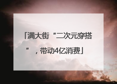 满大街“二次元穿搭”，带动4亿消费