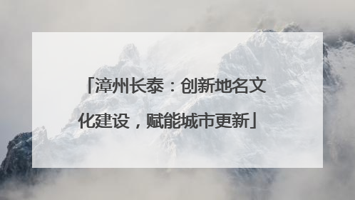 漳州长泰：创新地名文化建设，赋能城市更新