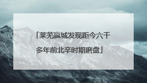 莱芜嬴城发现距今六千多年前北辛时期磨盘