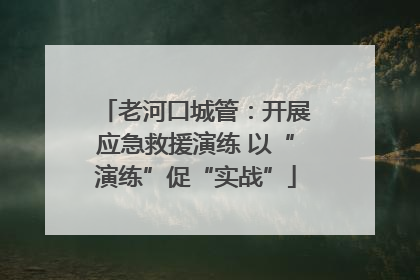 老河口城管：开展应急救援演练 以“演练”促“实战”