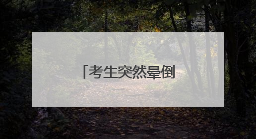 考生突然晕倒，东新民警推轮椅送他进考场