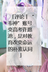 评论丨“韦神”账号变高考许愿池，是对教育改变命运的朴素认同