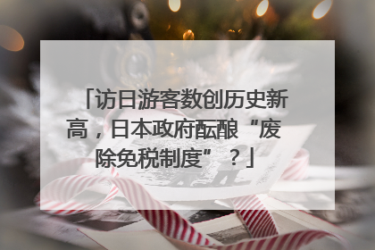 访日游客数创历史新高，日本政府酝酿“废除免税制度”？