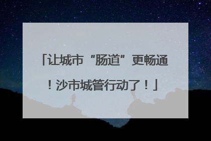 让城市“肠道”更畅通！沙市城管行动了！