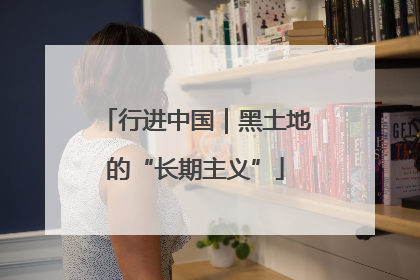 行进中国｜黑土地的“长期主义”