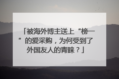 被海外博主送上“榜一”的爱采购，为何受到了外国友人的青睐？