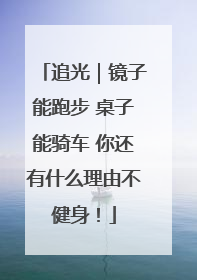 追光｜镜子能跑步 桌子能骑车 你还有什么理由不健身！