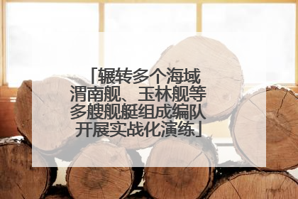辗转多个海域 渭南舰、玉林舰等多艘舰艇组成编队开展实战化演练