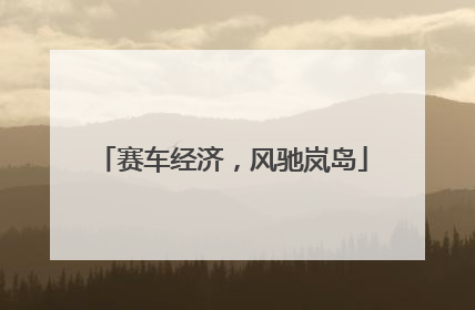 赛车经济，风驰岚岛