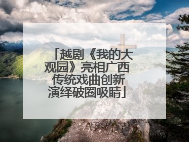 越剧《我的大观园》亮相广西 传统戏曲创新演绎破圈吸睛