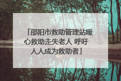 邵阳市救助管理站暖心救助走失老人 呼吁人人成为救助者