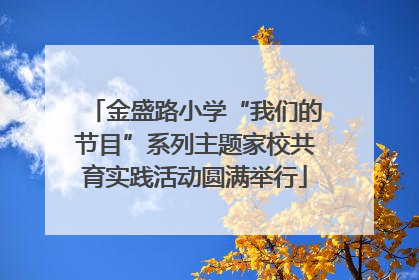 金盛路小学“我们的节目”系列主题家校共育实践活动圆满举行