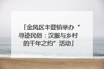 金凤区丰登镇举办“寻迹民俗：汉服与乡村的千年之约”活动