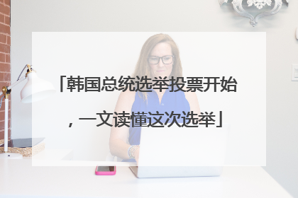 韩国总统选举投票开始，一文读懂这次选举