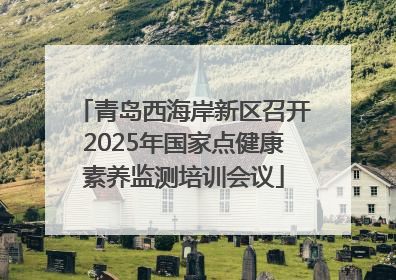 青岛西海岸新区召开2025年国家点健康素养监测培训会议