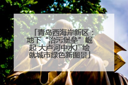 青岛西海岸新区：地下“治污堡垒”崛起 大卢河中水厂绘就城市绿色新图景