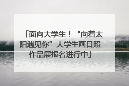 面向大学生！“向着太阳遇见你”大学生画日照作品展报名进行中