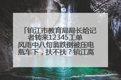 镇江市教育局局长给记者转来12345工单 风雨中八旬翁跌倒被压电瓶车下，扶不扶？镇江高职学子选择令人钦佩