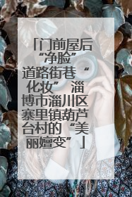 门前屋后“净脸” 道路街巷“化妆” 淄博市淄川区寨里镇葫芦台村的“美丽嬗变”