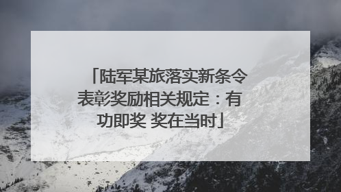 陆军某旅落实新条令表彰奖励相关规定：有功即奖 奖在当时