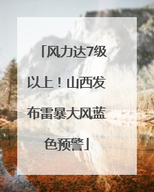 风力达7级以上！山西发布雷暴大风蓝色预警