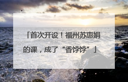 首次开设！福州苏惠娟的课，成了“香饽饽”