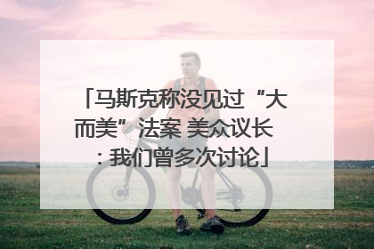 马斯克称没见过“大而美”法案 美众议长：我们曾多次讨论