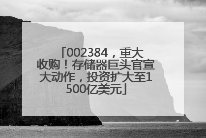 002384，重大收购！存储器巨头官宣大动作，投资扩大至1500亿美元