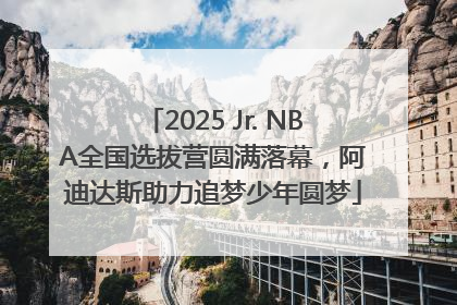2025 Jr. NBA全国选拔营圆满落幕，阿迪达斯助力追梦少年圆梦