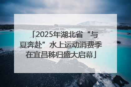 2025年湖北省“与夏奔赴”水上运动消费季在宜昌秭归盛大启幕
