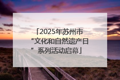 2025年苏州市“文化和自然遗产日”系列活动启幕