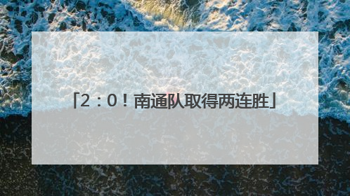2：0！南通队取得两连胜