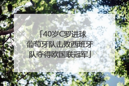 40岁C罗进球 葡萄牙队击败西班牙队夺得欧国联冠军