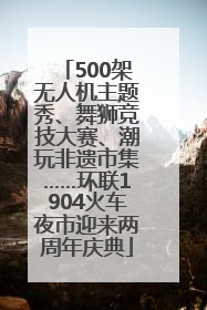 500架无人机主题秀、舞狮竞技大赛、潮玩非遗市集……环联1904火车夜市迎来两周年庆典