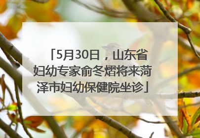 5月30日，山东省妇幼专家俞冬熠将来菏泽市妇幼保健院坐诊